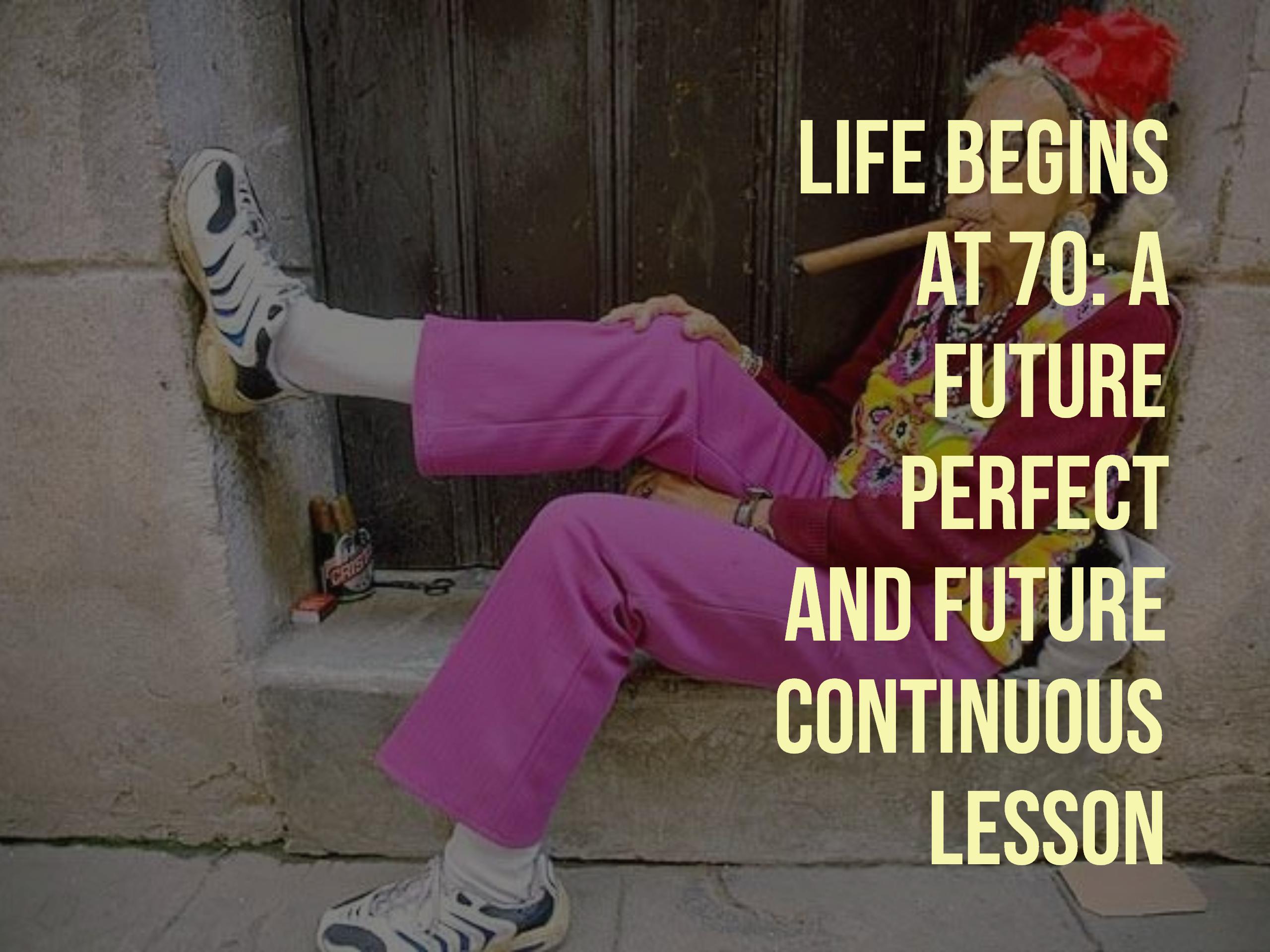 Life Begins at 70 a Future Perfect and Future Continuous 